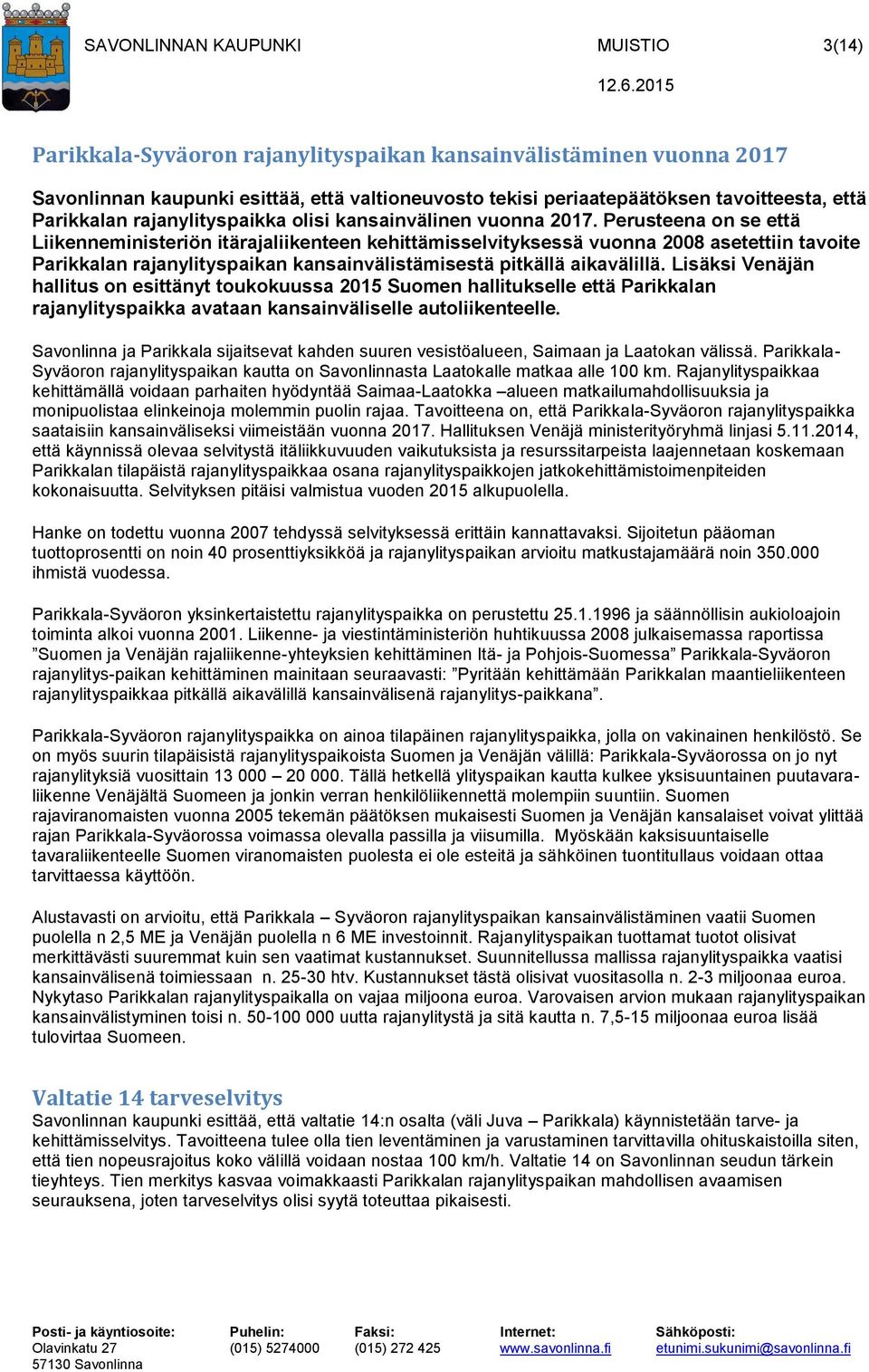 Perusteena on se että Liikenneministeriön itärajaliikenteen kehittämisselvityksessä vuonna 2008 asetettiin tavoite Parikkalan rajanylityspaikan kansainvälistämisestä pitkällä aikavälillä.