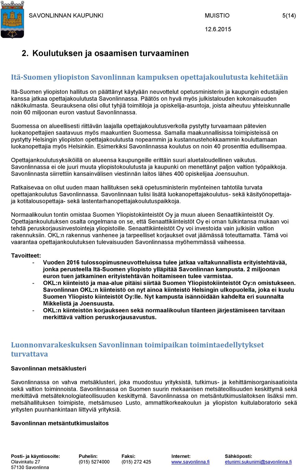 kaupungin edustajien kanssa jatkaa opettajakoulutusta Savonlinnassa. Päätös on hyvä myös julkistalouden kokonaisuuden näkökulmasta.
