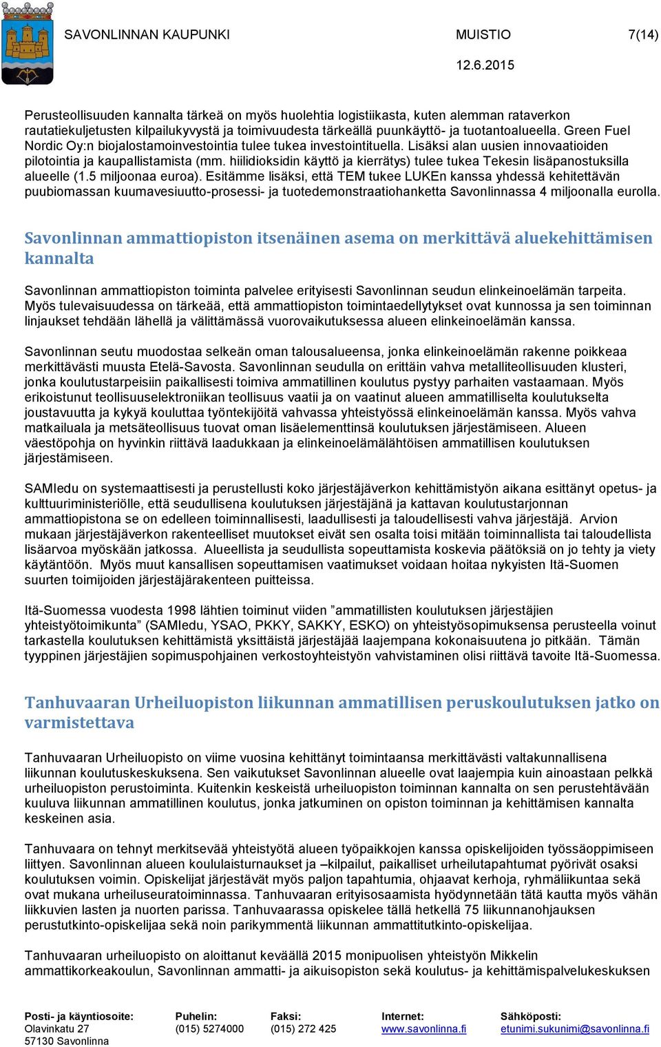 hiilidioksidin käyttö ja kierrätys) tulee tukea Tekesin lisäpanostuksilla alueelle (1.5 miljoonaa euroa).