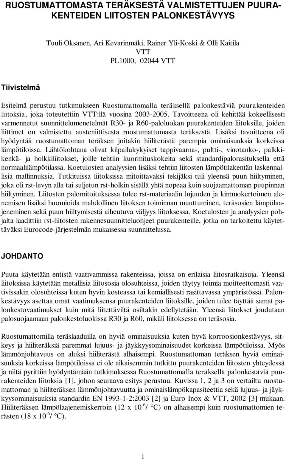 Tavoitteena oli kehittää kokeellisesti varmennetut suunnittelumenetelmät R30- ja R60-paloluokan puurakenteiden liitoksille, joiden liittimet on valmistettu austeniittisesta ruostumattomasta