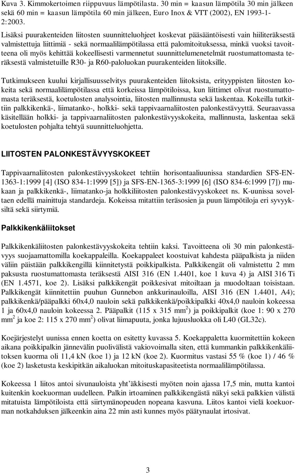 oli myös kehittää kokeellisesti varmennetut suunnittelumenetelmät ruostumattomasta teräksestä valmistetuille R30- ja R60-paloluokan puurakenteiden liitoksille.