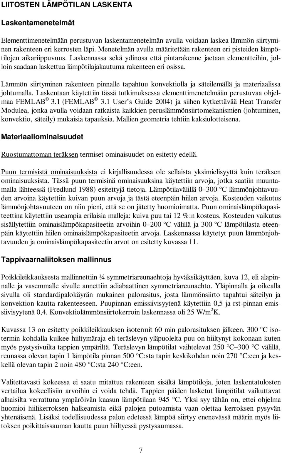 Laskennassa sekä ydinosa että pintarakenne jaetaan elementteihin, jolloin saadaan laskettua lämpötilajakautuma rakenteen eri osissa.