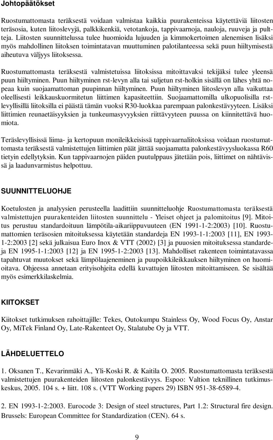 Liitosten suunnittelussa tulee huomioida lujuuden ja kimmokertoimen alenemisen lisäksi myös mahdollinen liitoksen toimintatavan muuttuminen palotilanteessa sekä puun hiiltymisestä aiheutuva väljyys