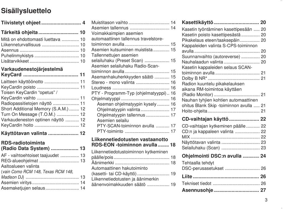 .. 11 Short Additional Memory (S.A.M.)... 12 Turn On Message (T.O.M.)... 12 Varkaudeneston optinen näyttö... 12 KeyCardin hoito... 12 Käyttötavan valinta... 12 RDS-radiotoiminta (Radio Data System).