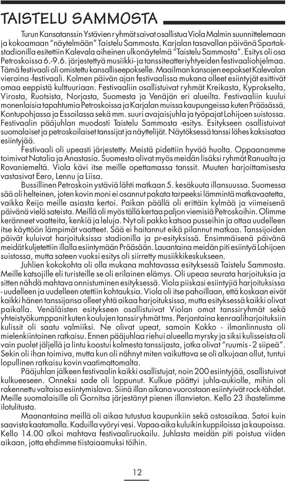 -9.6. järjestettyä musiikki- ja tanssiteatteriyhtyeiden festivaaliohjelmaa. Tämä festivaali oli omistettu kansalliseepokselle. Maailman kansojen eepokset Kalevalan vieraina -festivaali.