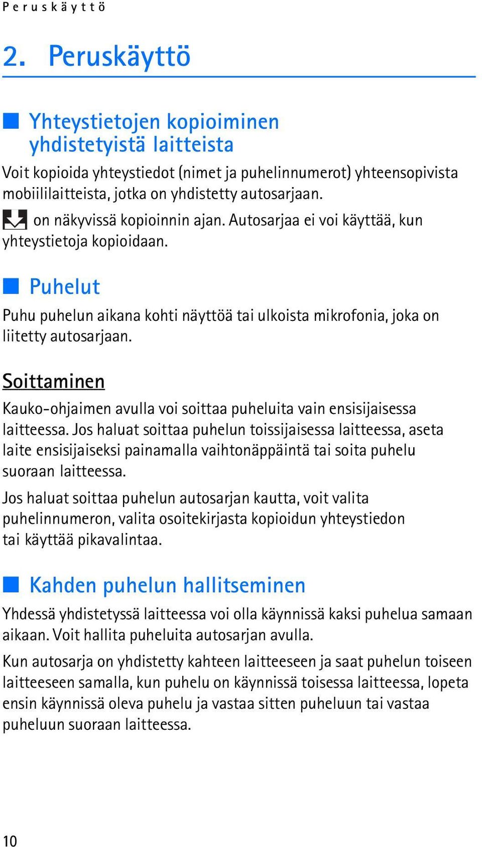 Soittaminen Kauko-ohjaimen avulla voi soittaa puheluita vain ensisijaisessa laitteessa.