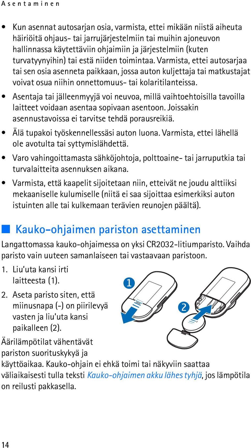 Asentaja tai jälleenmyyjä voi neuvoa, millä vaihtoehtoisilla tavoilla laitteet voidaan asentaa sopivaan asentoon. Joissakin asennustavoissa ei tarvitse tehdä porausreikiä.