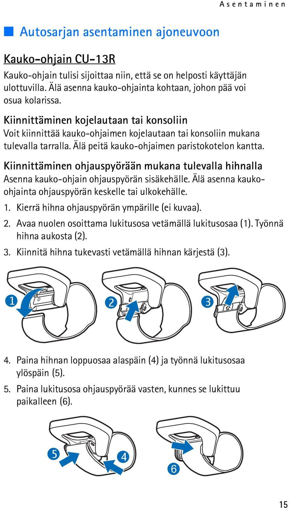 Älä peitä kauko-ohjaimen paristokotelon kantta. Kiinnittäminen ohjauspyörään mukana tulevalla hihnalla Asenna kauko-ohjain ohjauspyörän sisäkehälle.