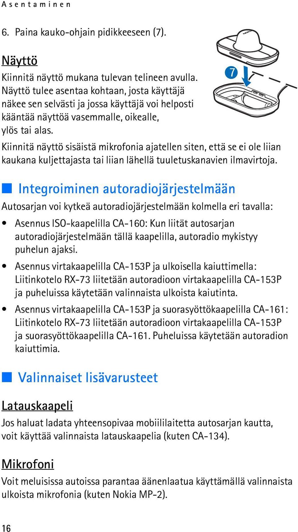 Kiinnitä näyttö sisäistä mikrofonia ajatellen siten, että se ei ole liian kaukana kuljettajasta tai liian lähellä tuuletuskanavien ilmavirtoja.