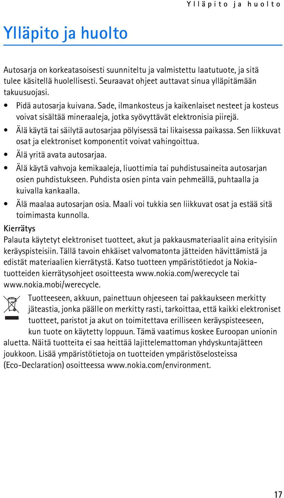 Sade, ilmankosteus ja kaikenlaiset nesteet ja kosteus voivat sisältää mineraaleja, jotka syövyttävät elektronisia piirejä. Älä käytä tai säilytä autosarjaa pölyisessä tai likaisessa paikassa.