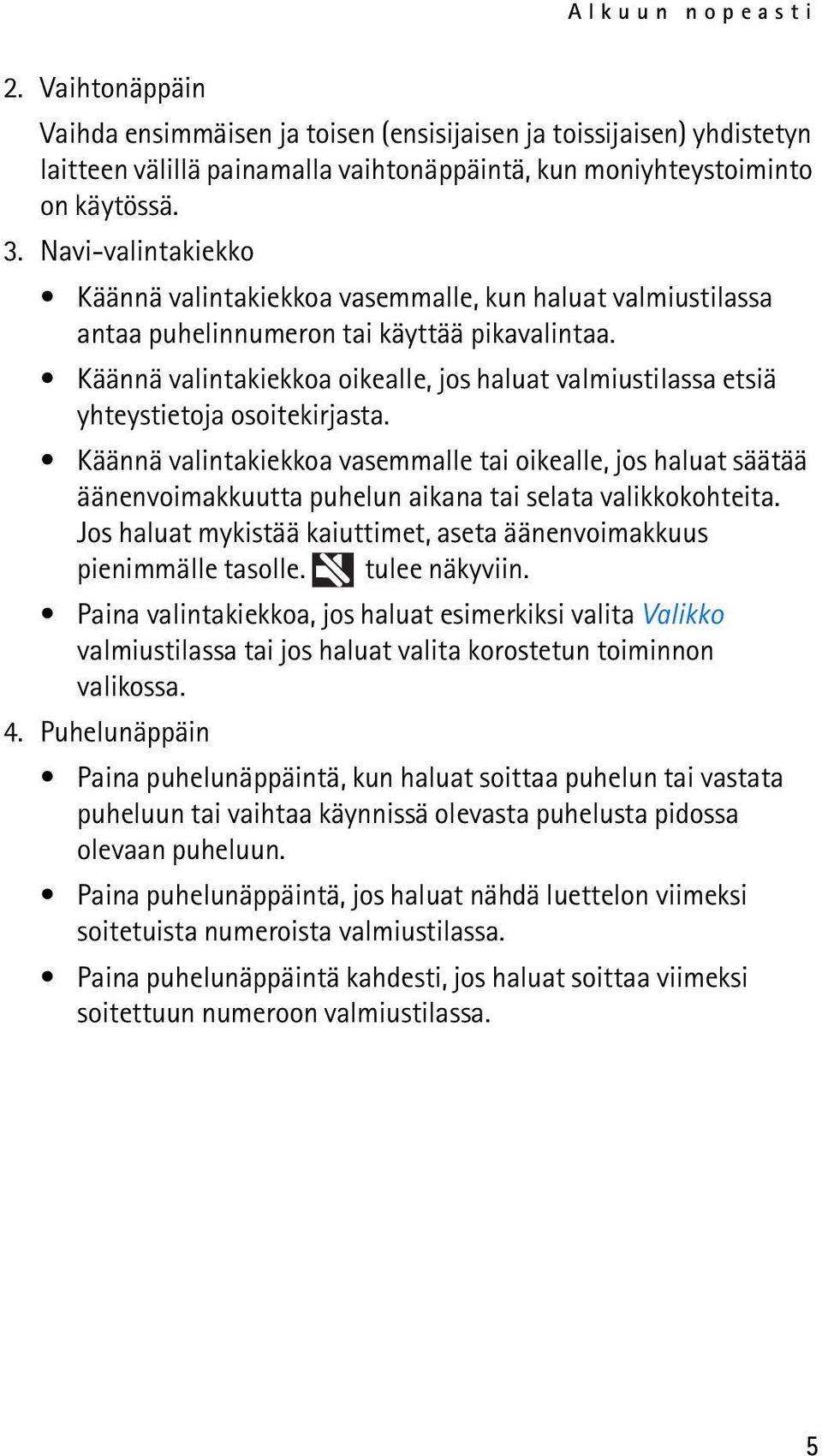 Käännä valintakiekkoa oikealle, jos haluat valmiustilassa etsiä yhteystietoja osoitekirjasta.