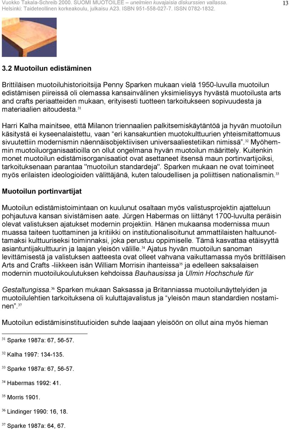 31 Harri Kalha mainitsee, että Milanon triennaalien palkitsemiskäytäntöä ja hyvän muotoilun käsitystä ei kyseenalaistettu, vaan eri kansakuntien muotokulttuurien yhteismitattomuus sivuutettiin