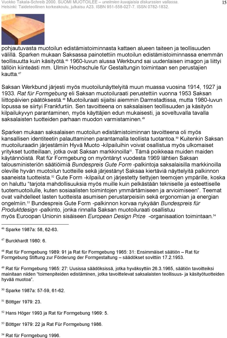 47 Saksan Werkbund järjesti myös muotoilunäyttelyitä muun muassa vuosina 1914, 1927 ja 1933. Rat für Formgebung eli Saksan muotoiluraati perustettiin vuonna 1953 Saksan liittopäivien päätöksestä.