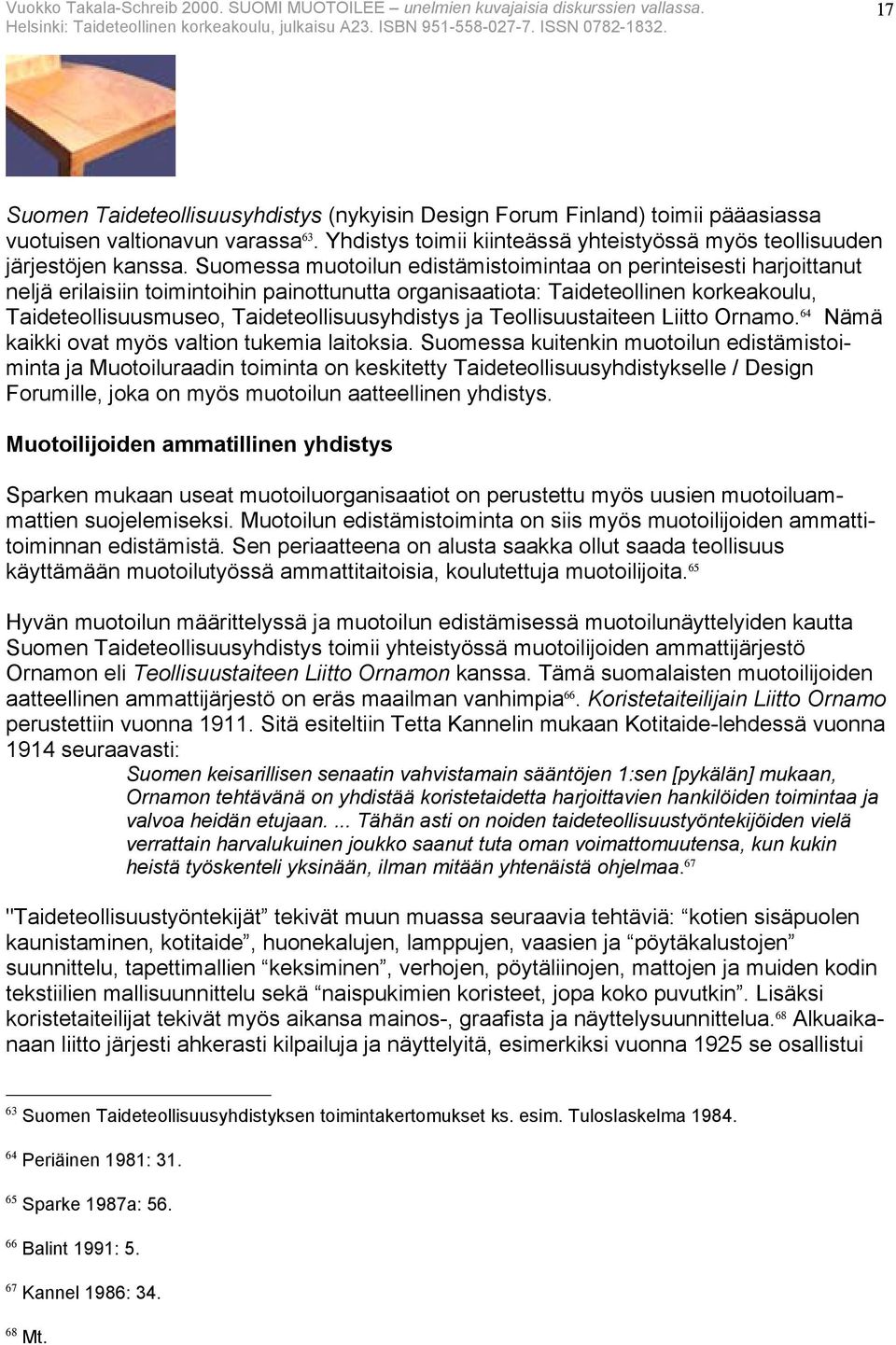 Taideteollisuusyhdistys ja Teollisuustaiteen Liitto Ornamo. 64 Nämä kaikki ovat myös valtion tukemia laitoksia.