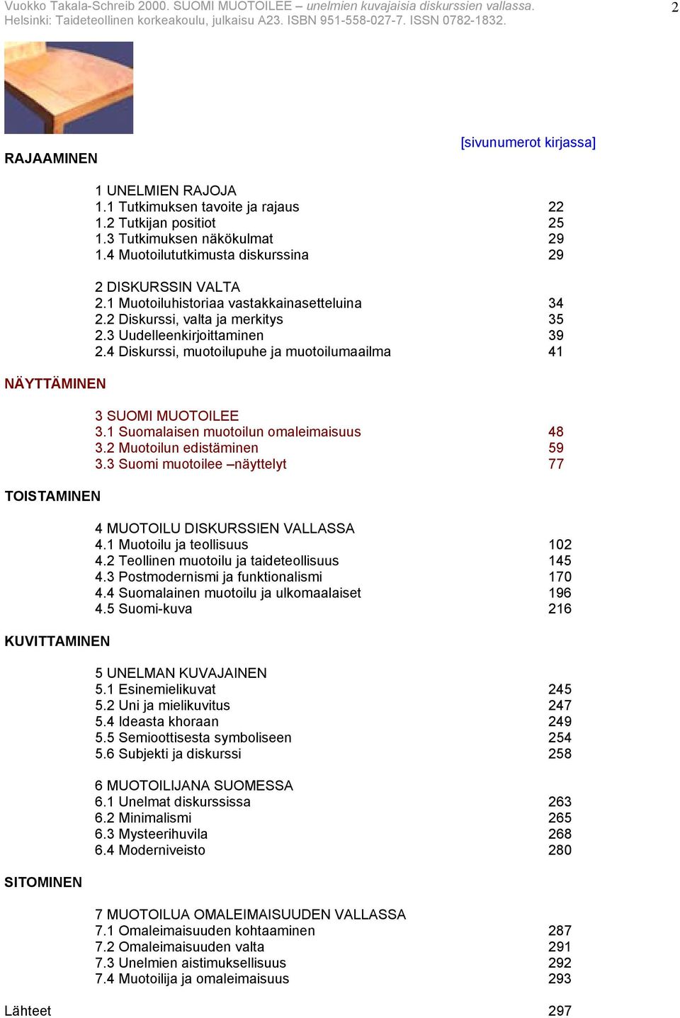 4 Diskurssi, muotoilupuhe ja muotoilumaailma 41 3 SUOMI MUOTOILEE 3.1 Suomalaisen muotoilun omaleimaisuus 48 3.2 Muotoilun edistäminen 59 3.