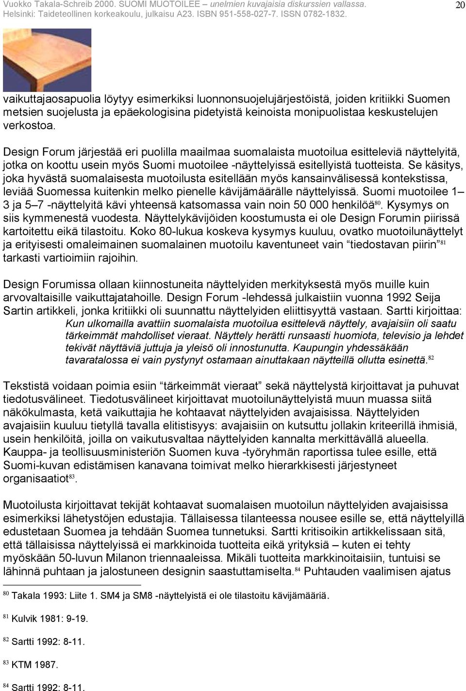 Se käsitys, joka hyvästä suomalaisesta muotoilusta esitellään myös kansainvälisessä kontekstissa, leviää Suomessa kuitenkin melko pienelle kävijämäärälle näyttelyissä.
