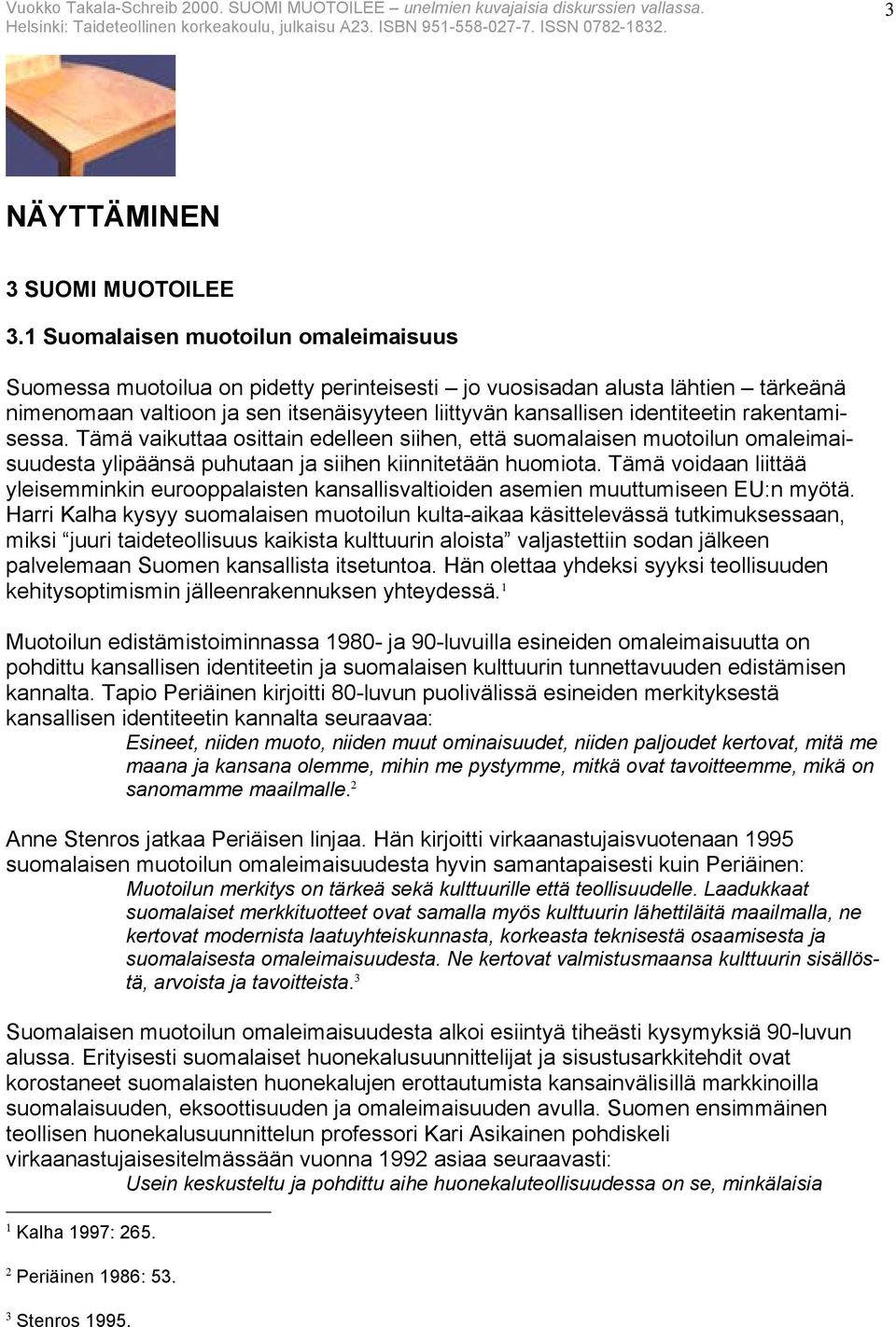 rakentamisessa. Tämä vaikuttaa osittain edelleen siihen, että suomalaisen muotoilun omaleimaisuudesta ylipäänsä puhutaan ja siihen kiinnitetään huomiota.
