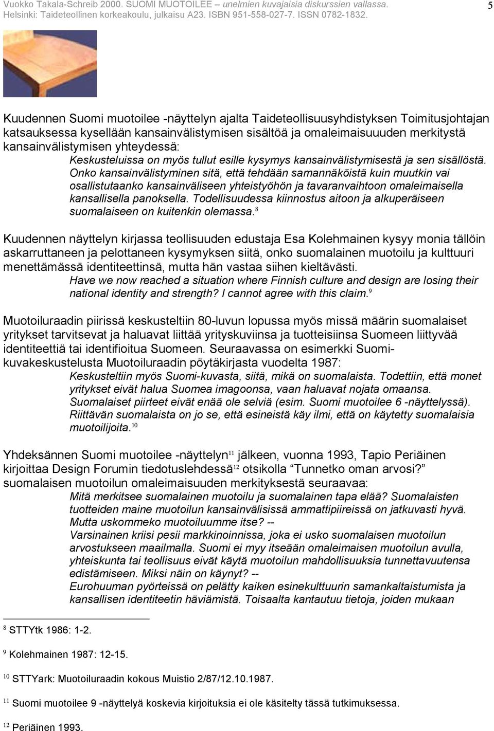 Onko kansainvälistyminen sitä, että tehdään samannäköistä kuin muutkin vai osallistutaanko kansainväliseen yhteistyöhön ja tavaranvaihtoon omaleimaisella kansallisella panoksella.