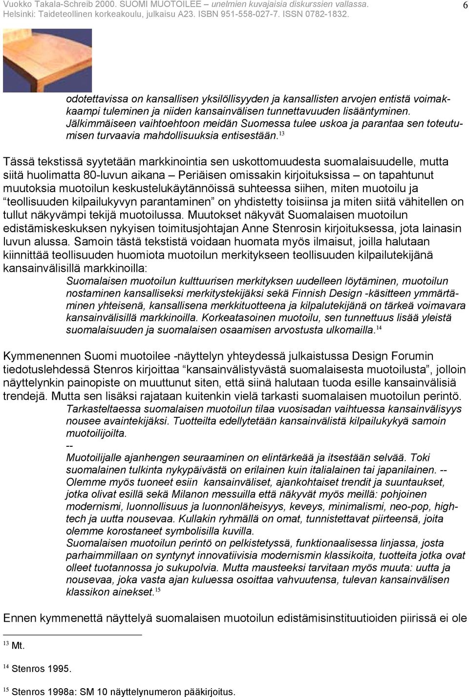13 Tässä tekstissä syytetään markkinointia sen uskottomuudesta suomalaisuudelle, mutta siitä huolimatta 80-luvun aikana Periäisen omissakin kirjoituksissa on tapahtunut muutoksia muotoilun