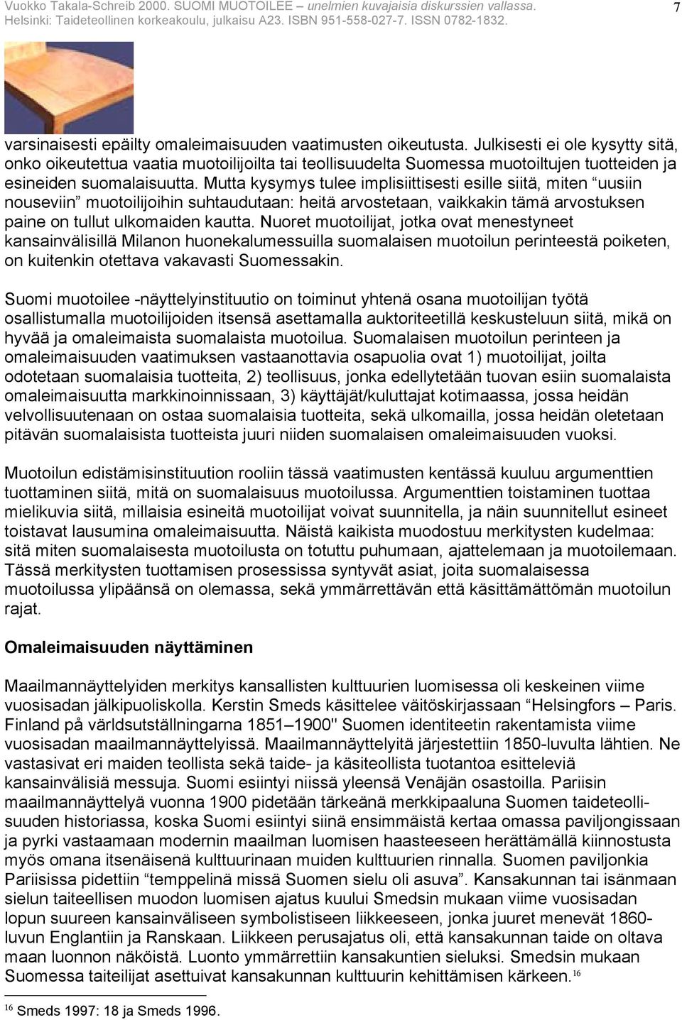 Mutta kysymys tulee implisiittisesti esille siitä, miten uusiin nouseviin muotoilijoihin suhtaudutaan: heitä arvostetaan, vaikkakin tämä arvostuksen paine on tullut ulkomaiden kautta.