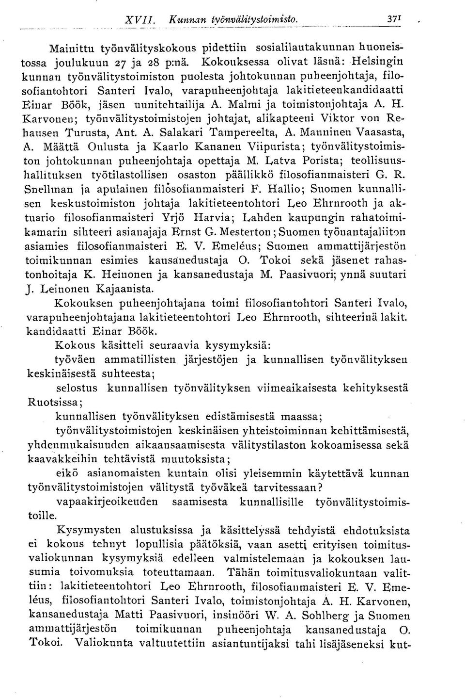 uunitehtailija A. Malmi ja toimistonjohtaja A. H. Karvonen; työnvälitystoimistojen johtajat, alikapteeni Viktor von Rehausen Turusta, Ant. A. Salakari Tampereelta, A. Manninen Vaasasta, A.