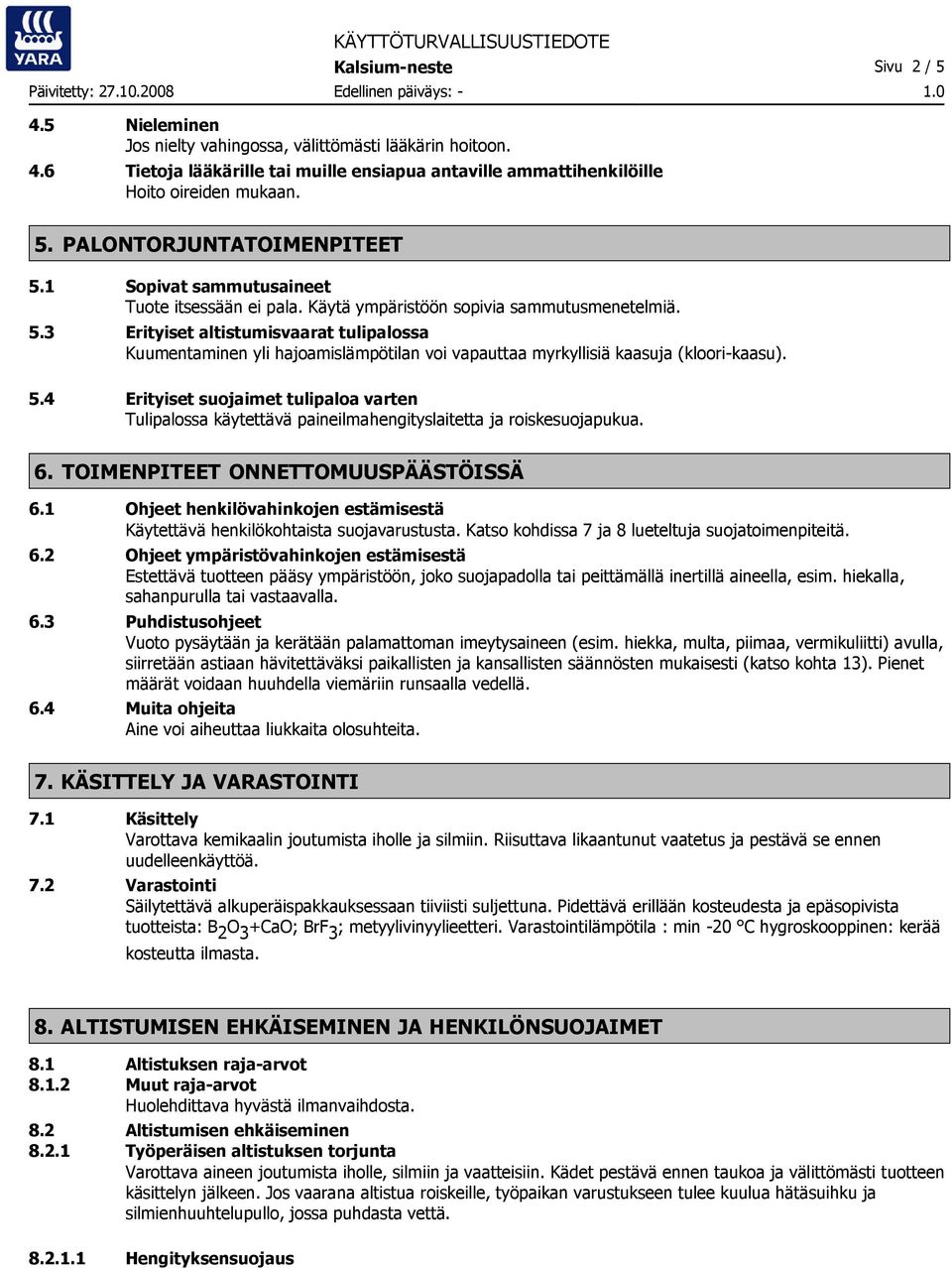 3 Erityiset altistumisvaarat tulipalossa Kuumentaminen yli hajoamislämpötilan voi vapauttaa myrkyllisiä kaasuja (kloori-kaasu). 5.