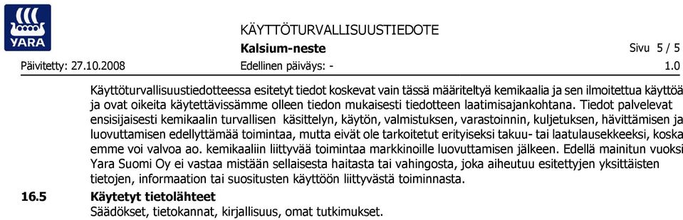 Tiedot palvelevat ensisijaisesti kemikaalin turvallisen käsittelyn, käytön, valmistuksen, varastoinnin, kuljetuksen, hävittämisen ja luovuttamisen edellyttämää toimintaa, mutta eivät ole tarkoitetut