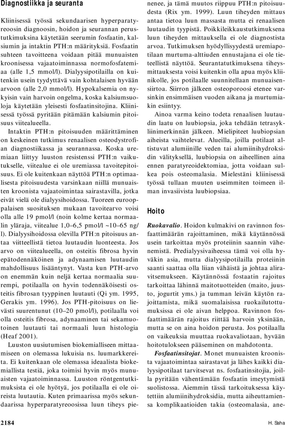 Dialyysipotilailla on kuitenkin usein tyydyttävä vain kohtalaisen hyvään arvoon (alle 2,0 mmol/l).