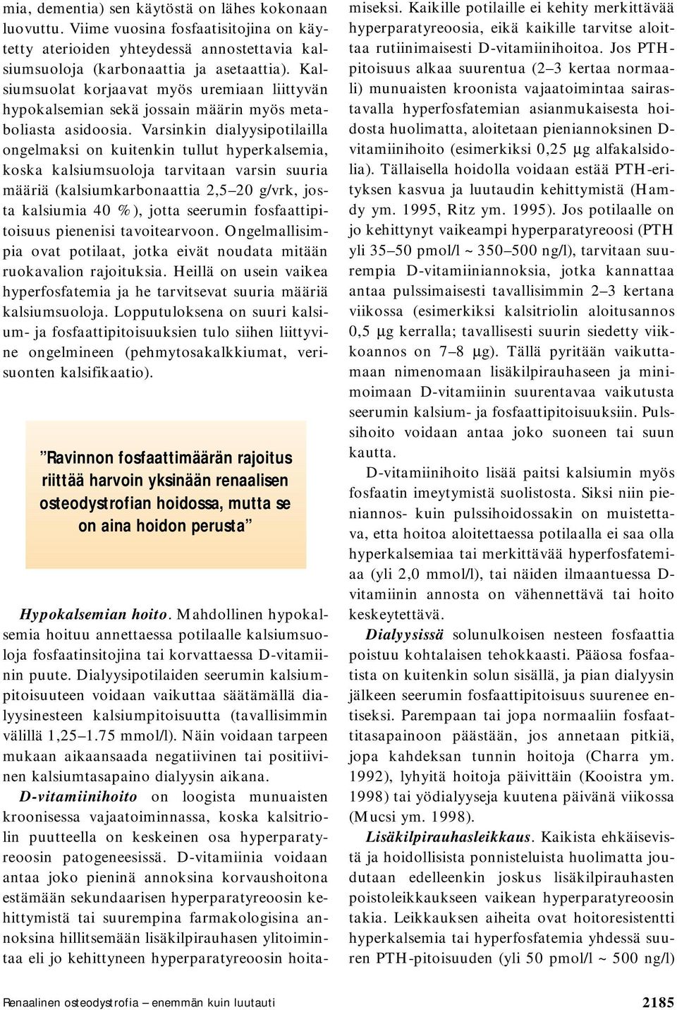 Varsinkin dialyysipotilailla ongelmaksi on kuitenkin tullut hyperkalsemia, koska kalsiumsuoloja tarvitaan varsin suuria määriä (kalsiumkarbonaattia 2,5 20 g/vrk, josta kalsiumia 40 %), jotta seerumin