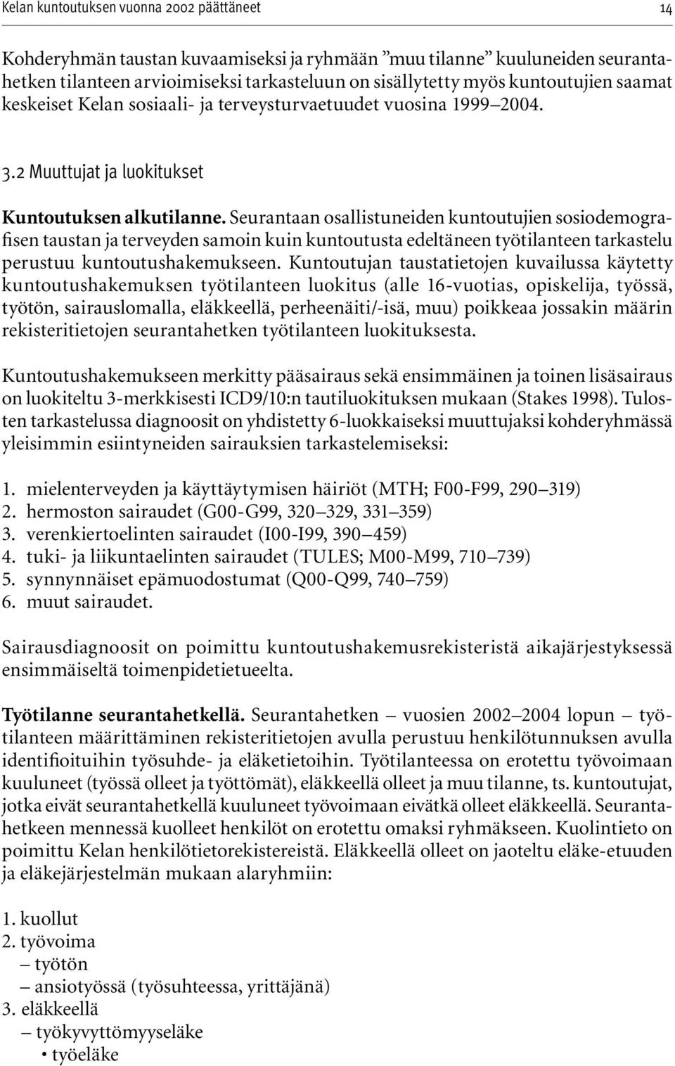 Seurantaan osallistuneiden kuntoutujien sosiodemografisen taustan ja terveyden samoin kuin kuntoutusta edeltäneen työtilanteen tarkastelu perustuu kuntoutushakemukseen.