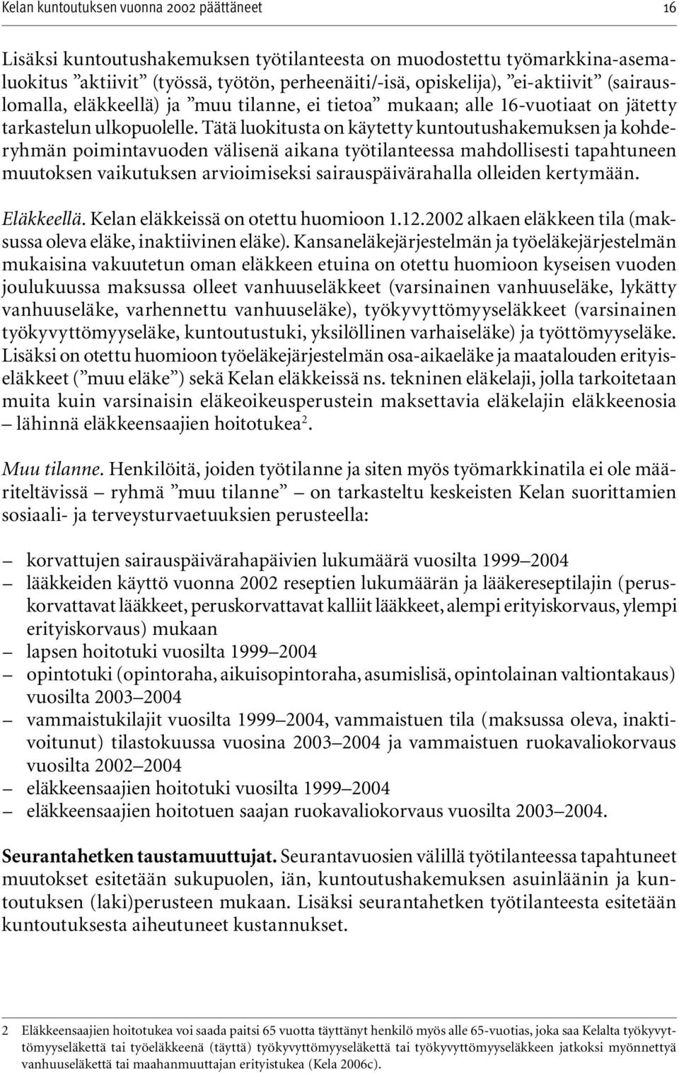 Tätä luokitusta on käytetty kuntoutushakemuksen ja kohderyhmän poimintavuoden välisenä aikana työtilanteessa mahdollisesti tapahtuneen muutoksen vaikutuksen arvioimiseksi sairauspäivärahalla olleiden