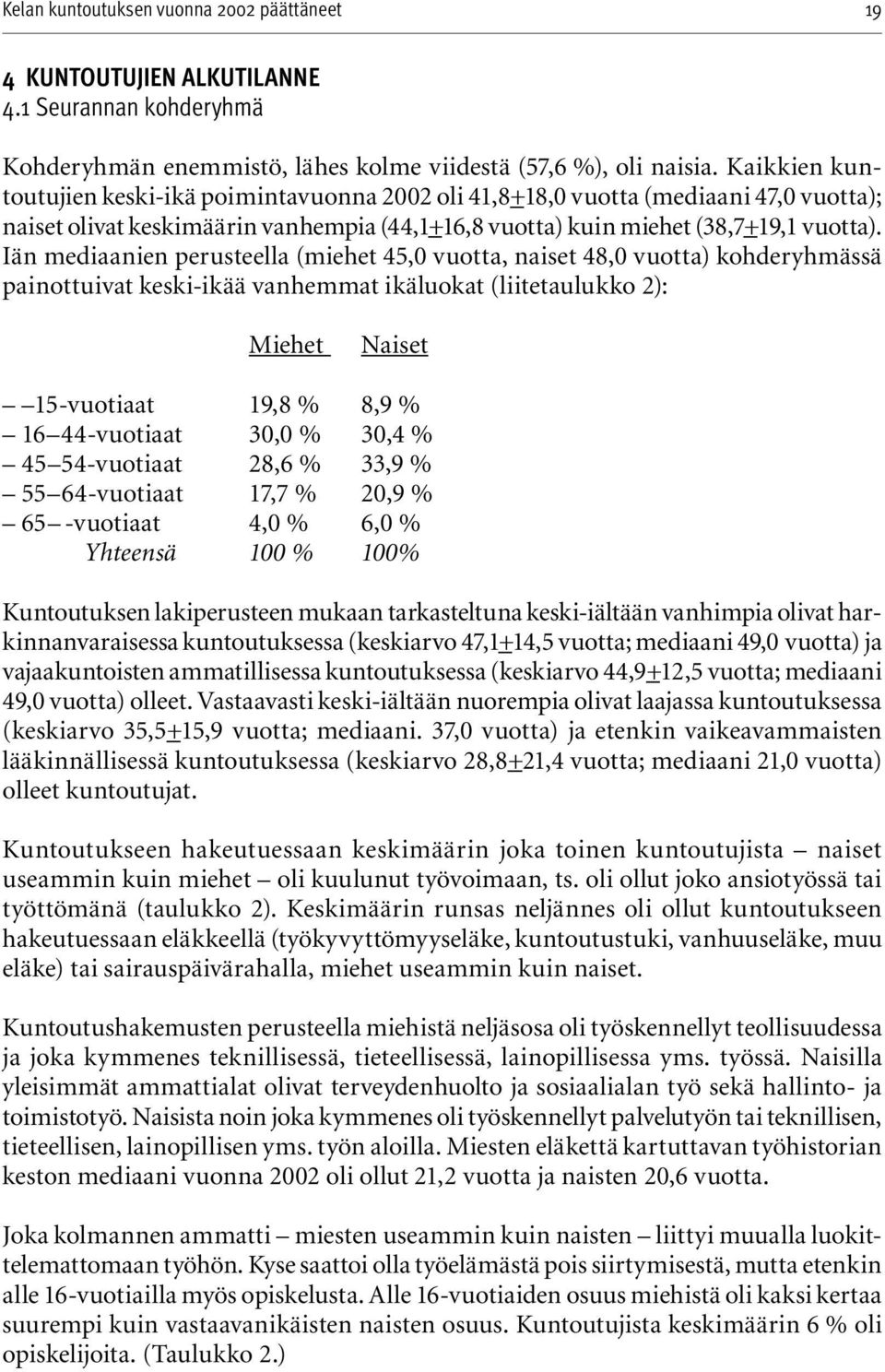 Iän mediaanien perusteella (miehet 45,0 vuotta, naiset 48,0 vuotta) kohderyhmässä painottuivat keski-ikää vanhemmat ikäluokat (liitetaulukko 2): Miehet Naiset 15-vuotiaat 19,8 % 8,9 % 16 44-vuotiaat