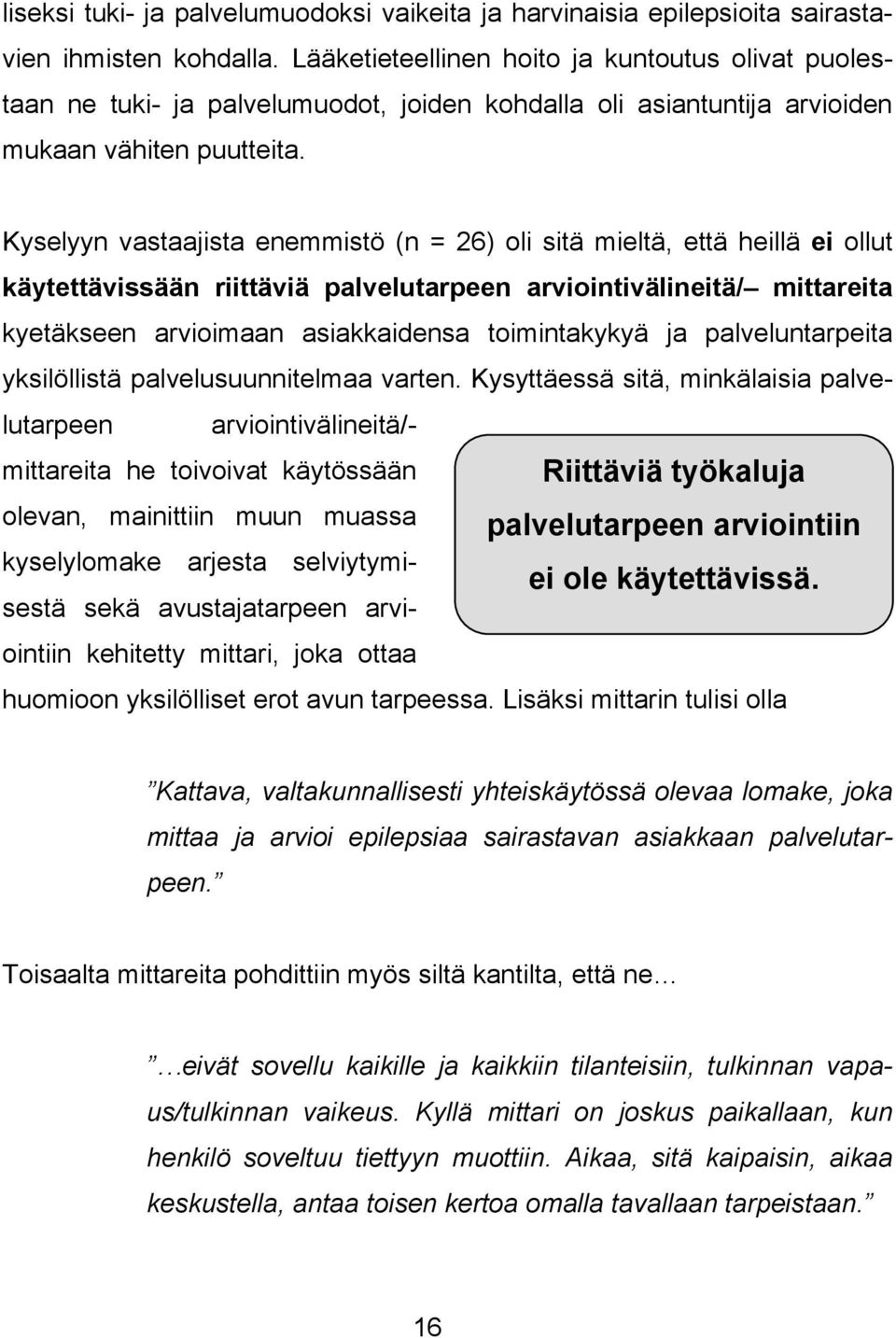 Kyselyyn vastaajista enemmistö (n = 26) oli sitä mieltä, että heillä ei ollut käytettävissään riittäviä palvelutarpeen arviointivälineitä/ mittareita kyetäkseen arvioimaan asiakkaidensa toimintakykyä