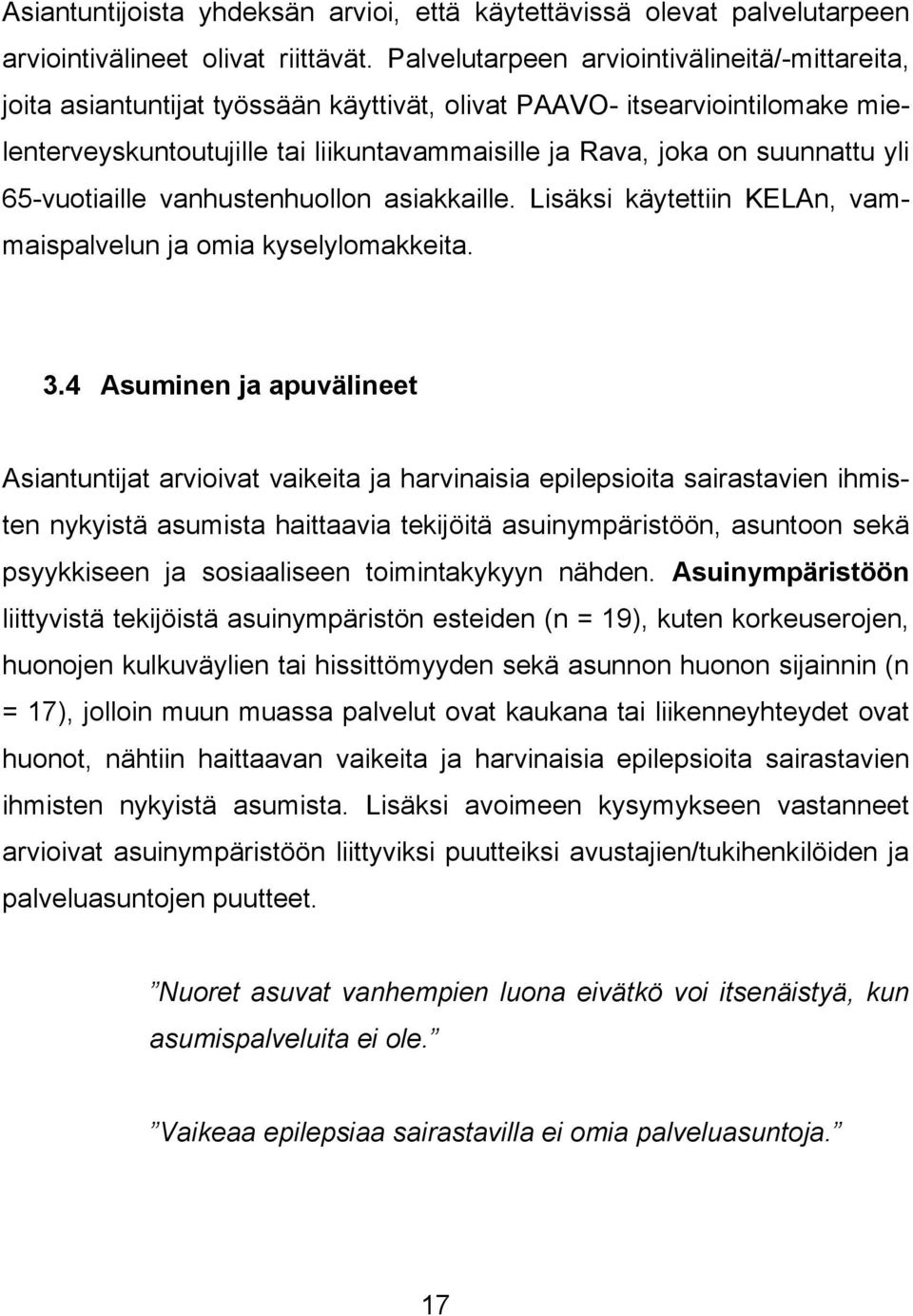 yli 65-vuotiaille vanhustenhuollon asiakkaille. Lisäksi käytettiin KELAn, vammaispalvelun ja omia kyselylomakkeita. 3.