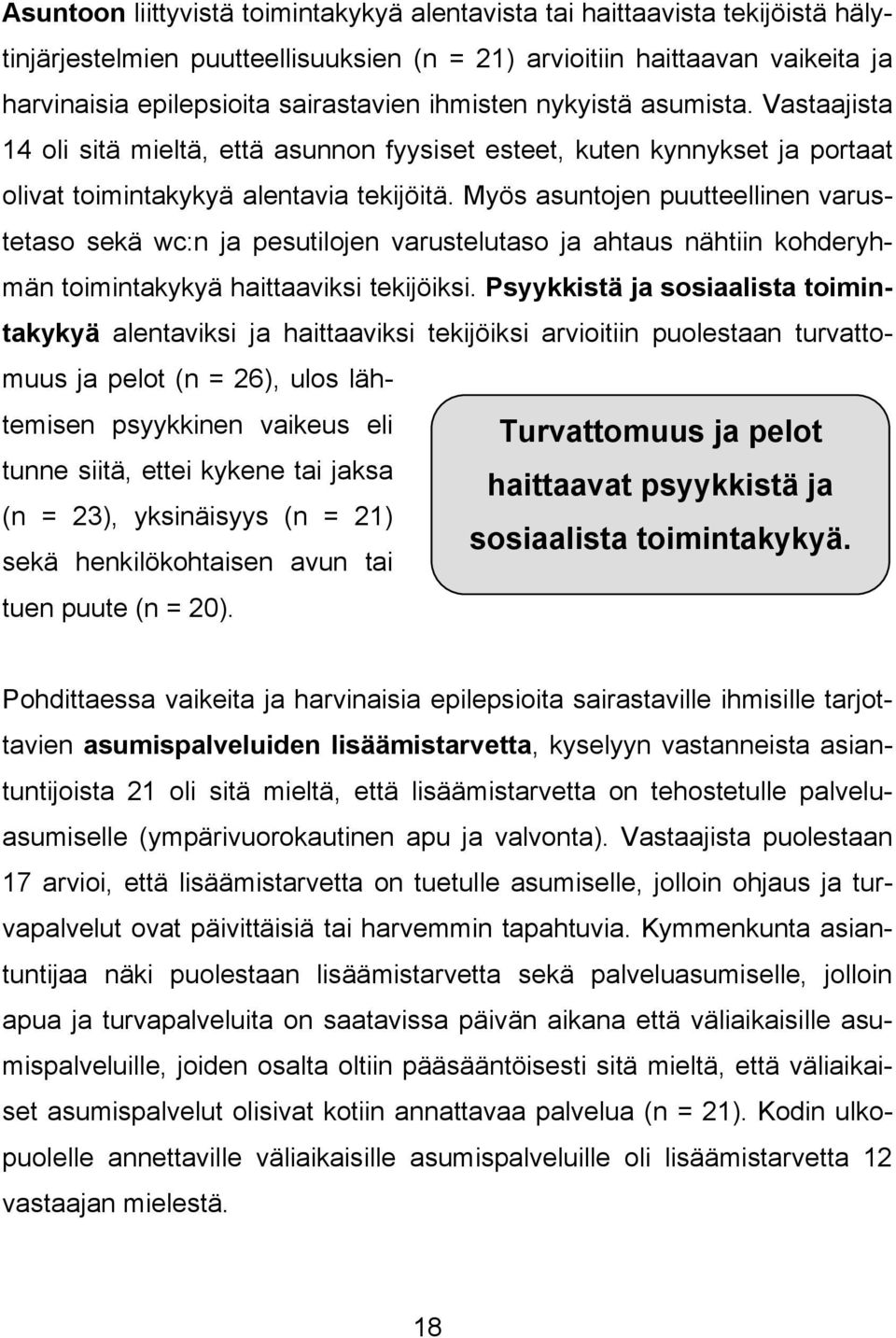 Myös asuntojen puutteellinen varustetaso sekä wc:n ja pesutilojen varustelutaso ja ahtaus nähtiin kohderyhmän toimintakykyä haittaaviksi tekijöiksi.