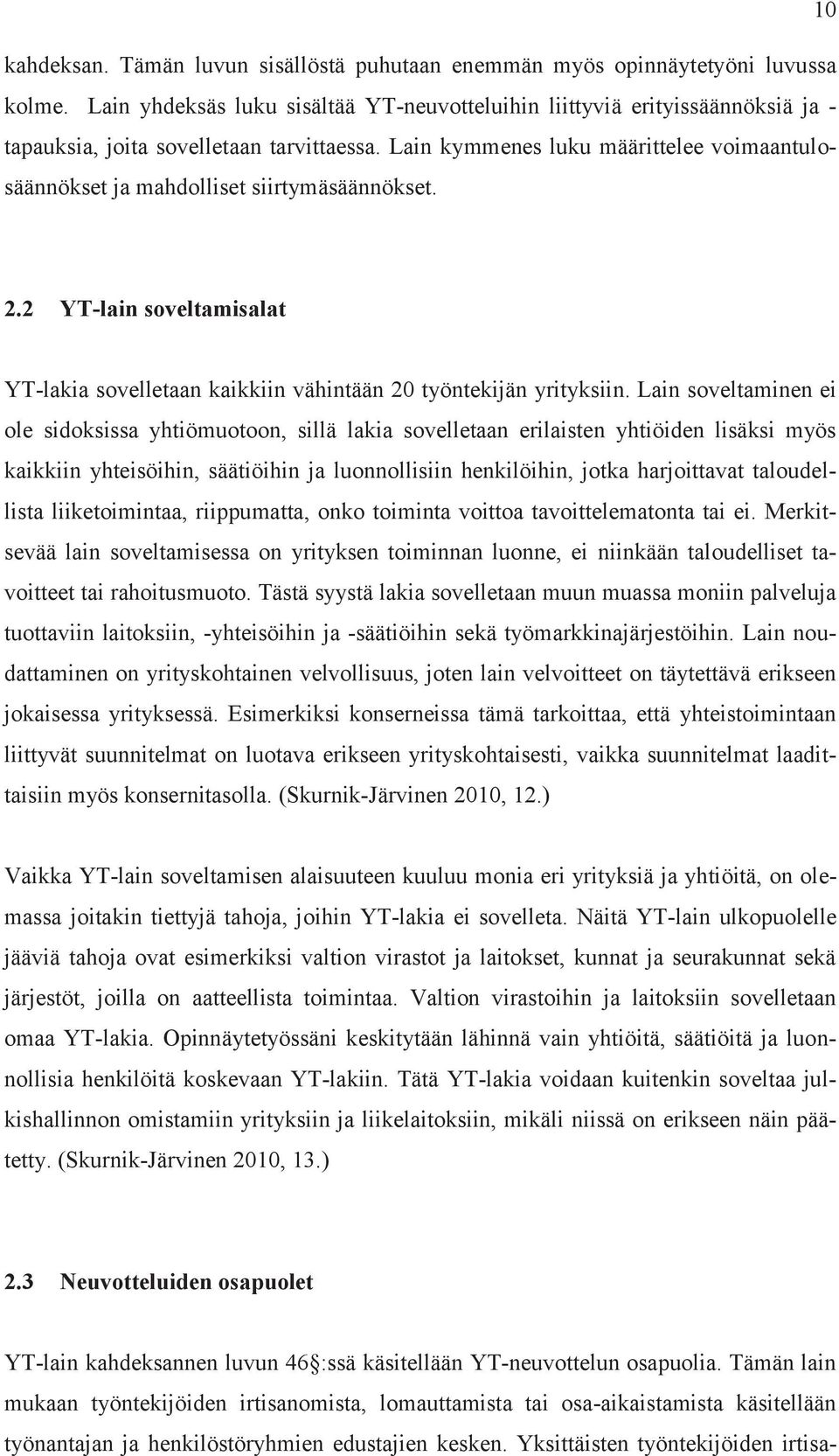 Lain kymmenes luku määrittelee voimaantulosäännökset ja mahdolliset siirtymäsäännökset. 2.2 YT-lain soveltamisalat YT-lakia sovelletaan kaikkiin vähintään 20 työntekijän yrityksiin.