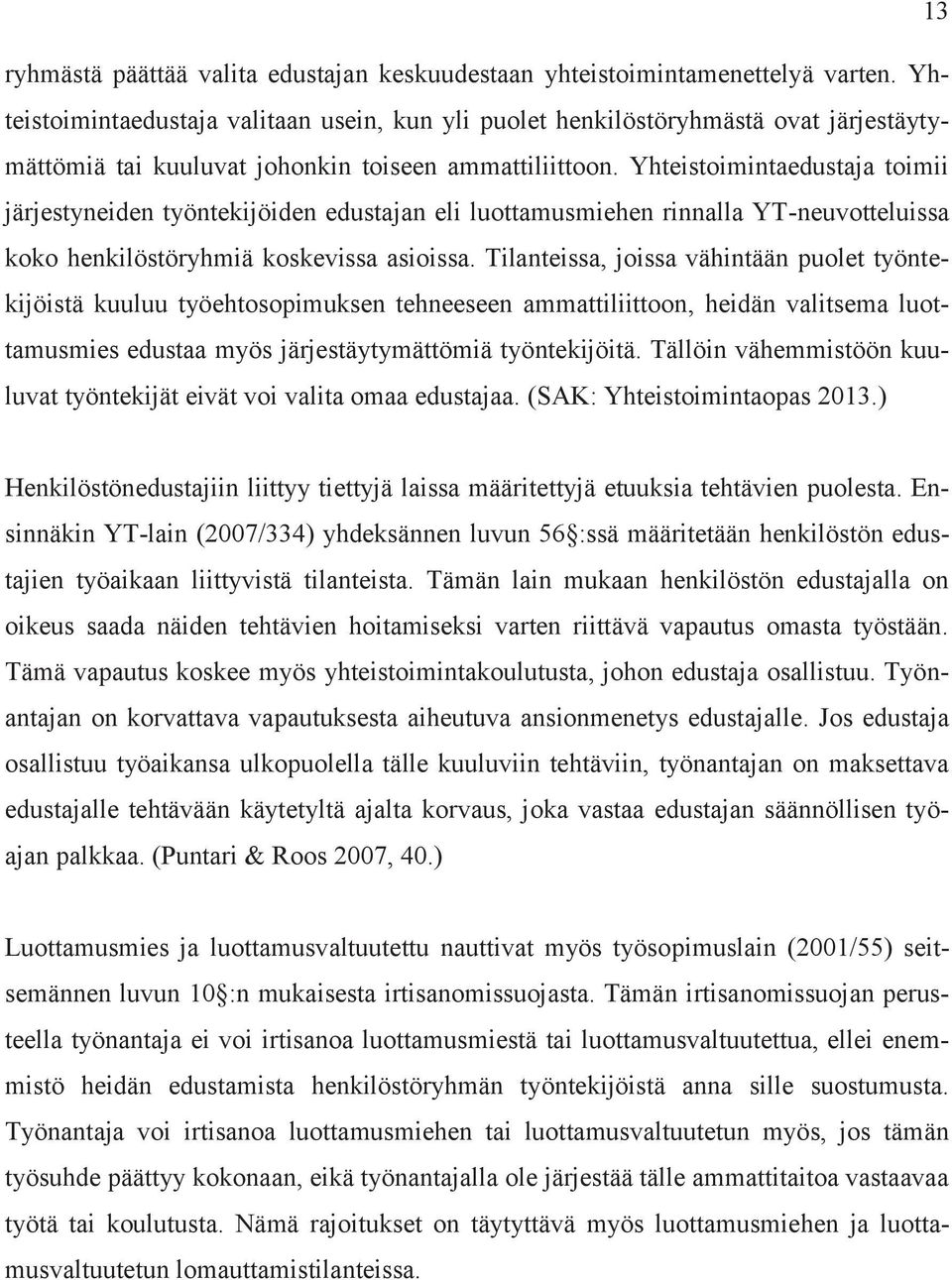 Yhteistoimintaedustaja toimii järjestyneiden työntekijöiden edustajan eli luottamusmiehen rinnalla YT-neuvotteluissa koko henkilöstöryhmiä koskevissa asioissa.