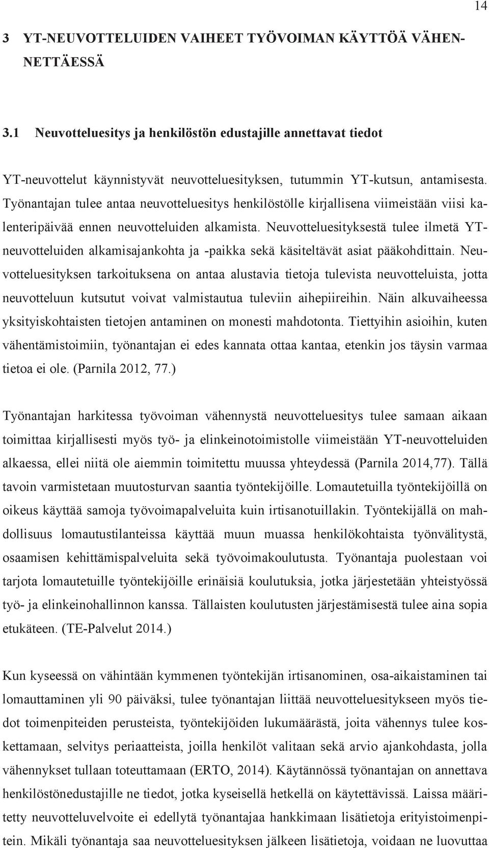 Työnantajan tulee antaa neuvotteluesitys henkilöstölle kirjallisena viimeistään viisi kalenteripäivää ennen neuvotteluiden alkamista.