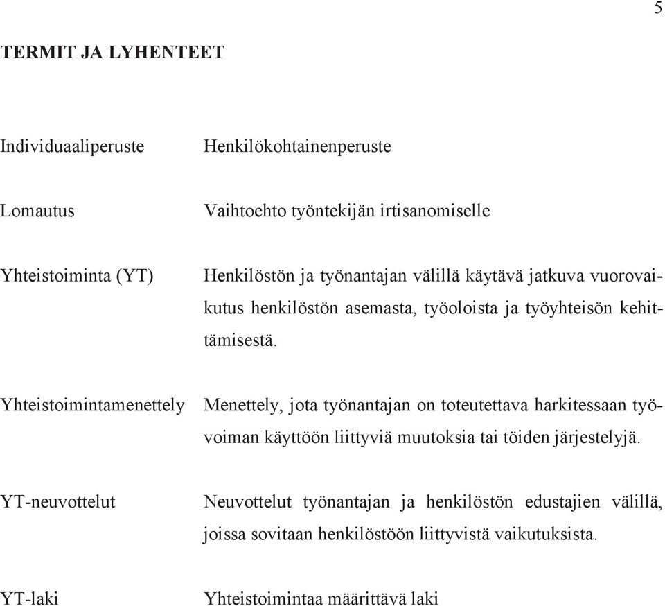 Yhteistoimintamenettely Menettely, jota työnantajan on toteutettava harkitessaan työvoiman käyttöön liittyviä muutoksia tai töiden järjestelyjä.