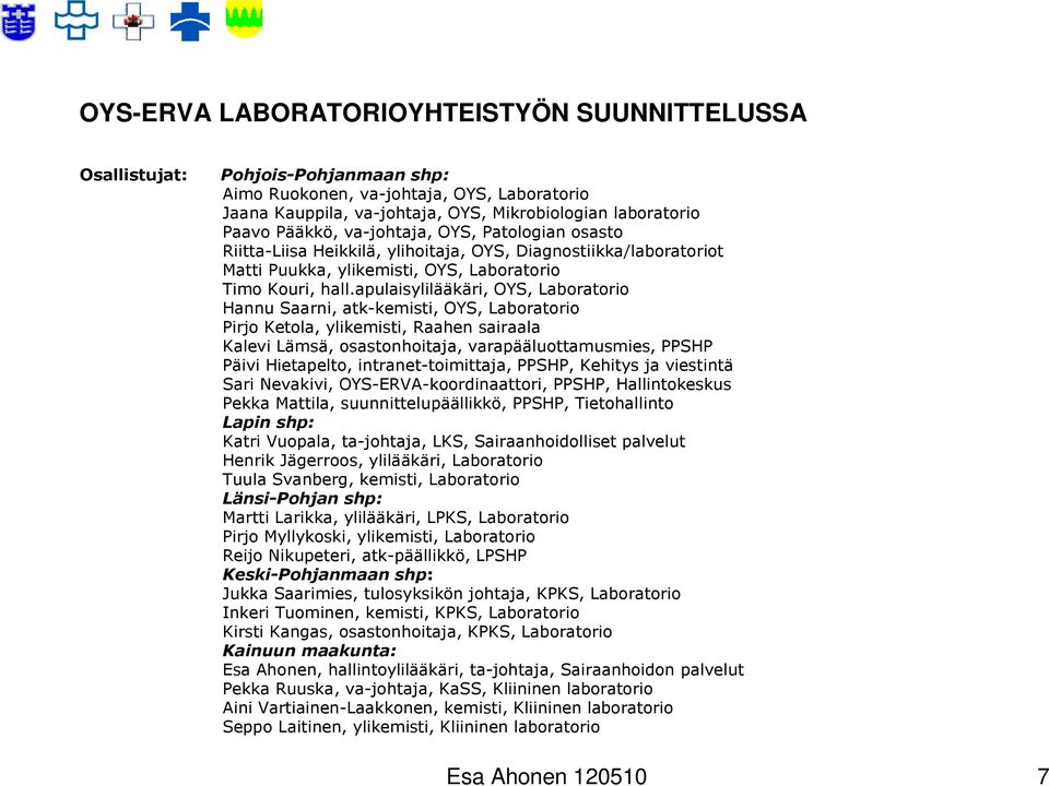 apulaisylilääkäri, OYS, Laboratorio Hannu Saarni, atk-kemisti, OYS, Laboratorio Pirjo Ketola, ylikemisti, Raahen sairaala Kalevi Lämsä, osastonhoitaja, varapääluottamusmies, PPSHP Päivi Hietapelto,