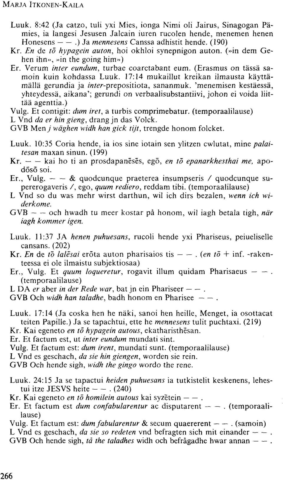 (Erasmus on tässä samoin kuin kohdassa Luuk. 17:14 mukaillut kreikan ilmausta käyttämällä gerundia ja /«/er-prepositiota, sananmuk.