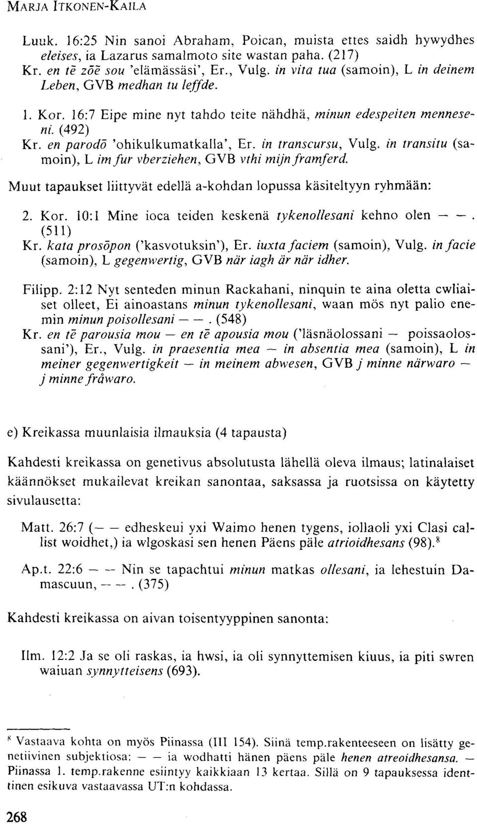 in transcursu, Vulg. in transitu (samoin), L imfur vberziehen, GVB vthi mijnframferd. Muut tapaukset liittyvät edellä a-kohdan lopussa käsiteltyyn ryhmään: 2. Kor.