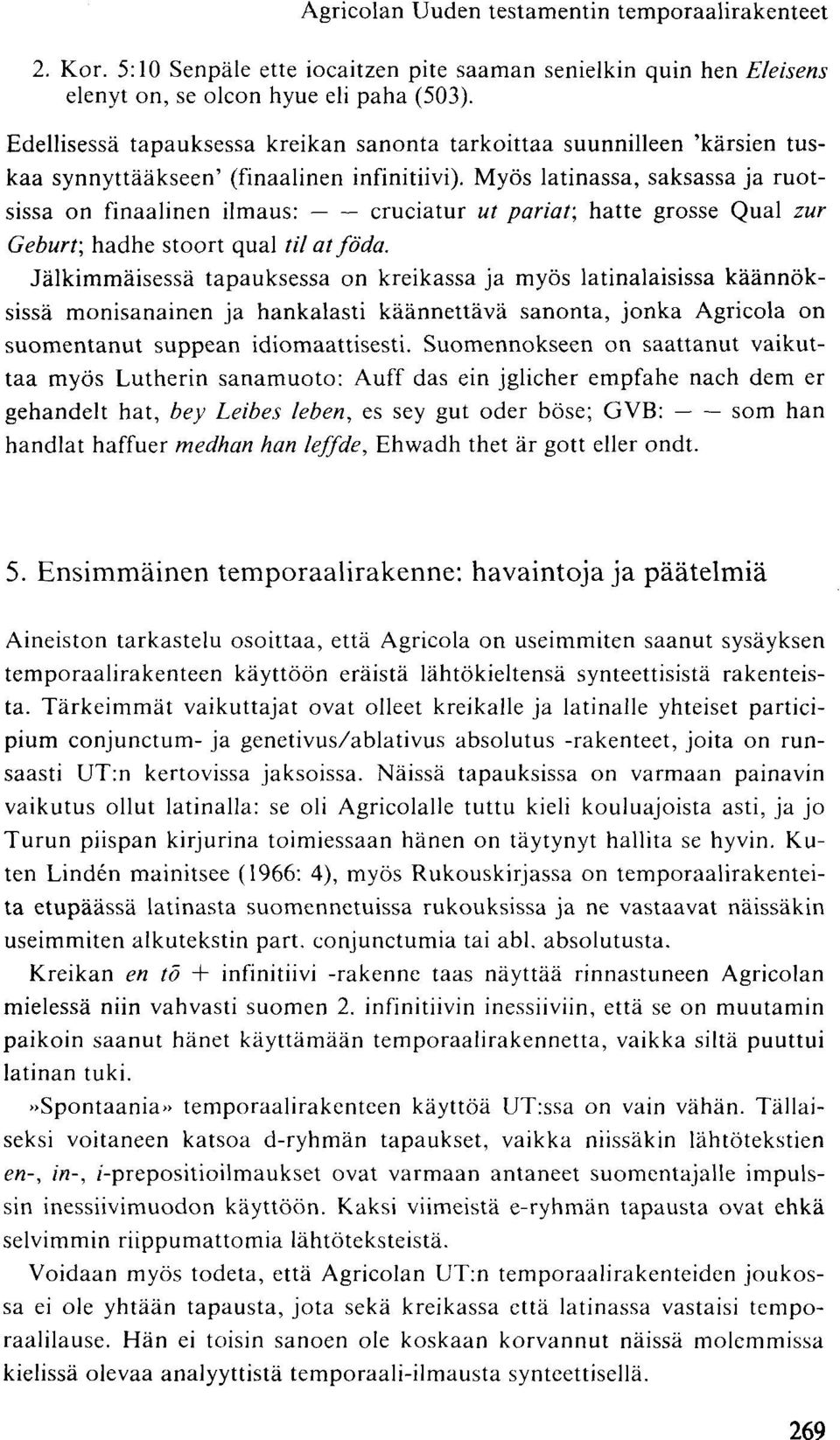 Myös latinassa, saksassa ja ruotsissa on finaalinen ilmaus: cruciatur ut pahat; hatte grosse Qual zur Geburt; hadhe stoort qual tilatföda.