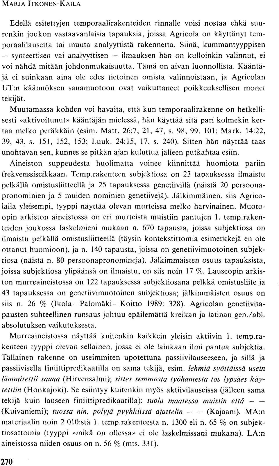 Kääntäjä ei suinkaan aina ole edes tietoinen omista valinnoistaan, ja Agricolan UT:n käännöksen sanamuotoon ovat vaikuttaneet poikkeuksellisen monet tekijät.