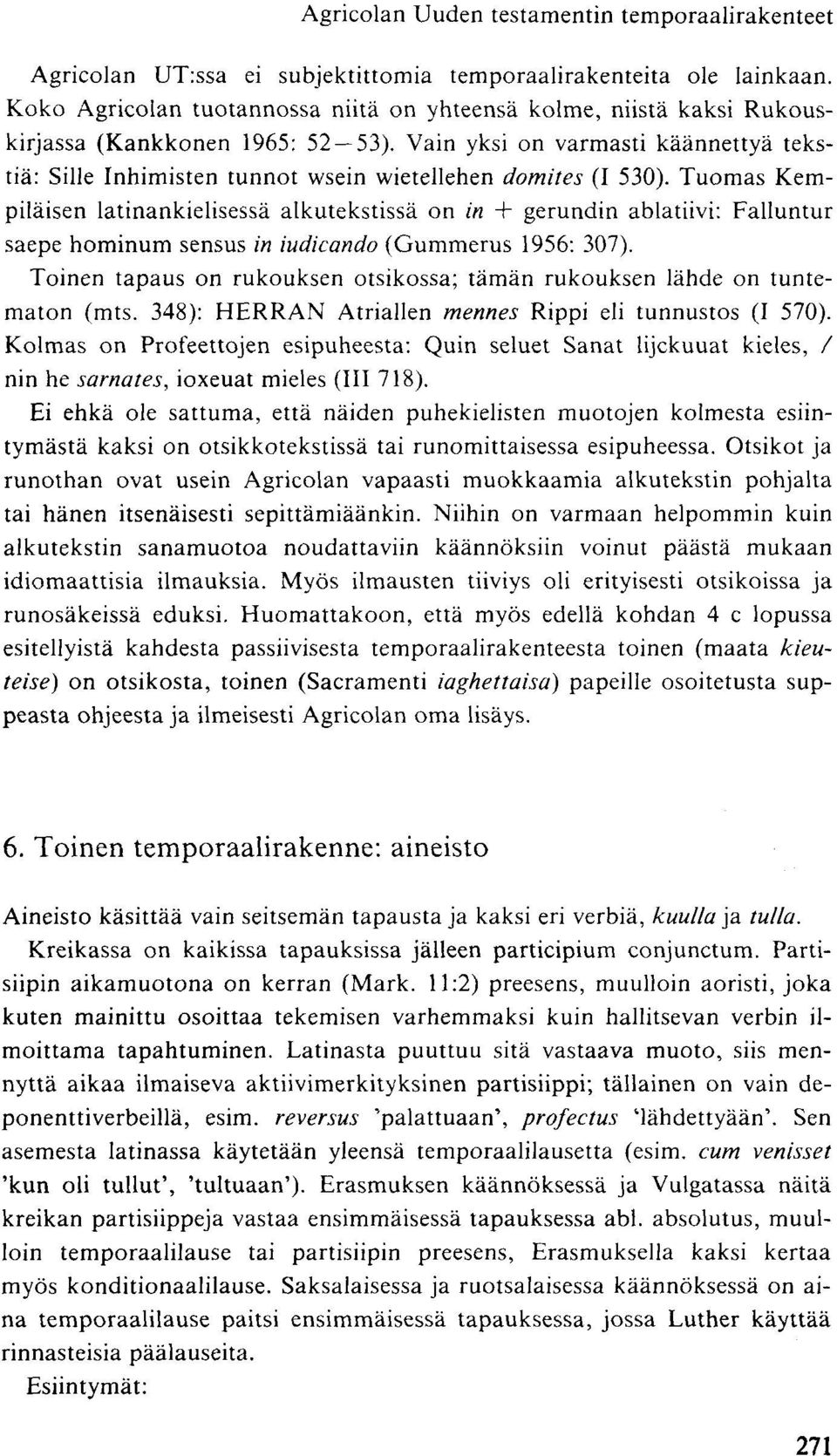 Vain yksi on varmasti käännettyä tekstiä: Sille Inhimisten tunnot wsein wietellehen domites (I 530).