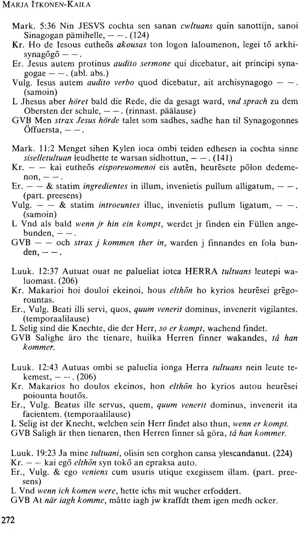 (samoin) L Jhesus aber höret bald die Rede, die da gesagt ward, vnd sprach zu dem Obersten der schule,. (rinnast.