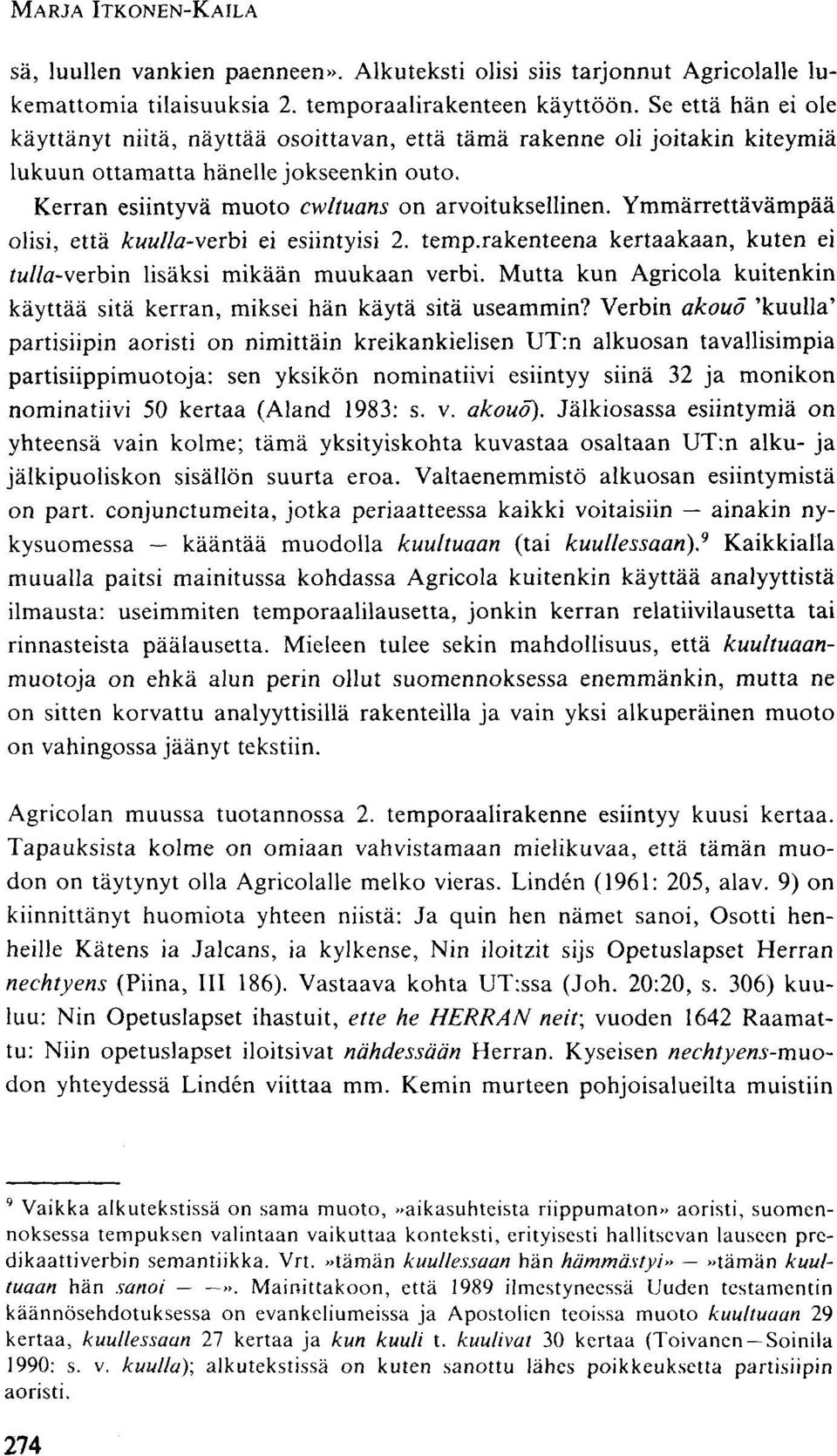 Ymmärrettävämpää olisi, että kuulla-verbi ei esiintyisi 2. temp.rakenteena kertaakaan, kuten ei tulla-vzrbm lisäksi mikään muukaan verbi.