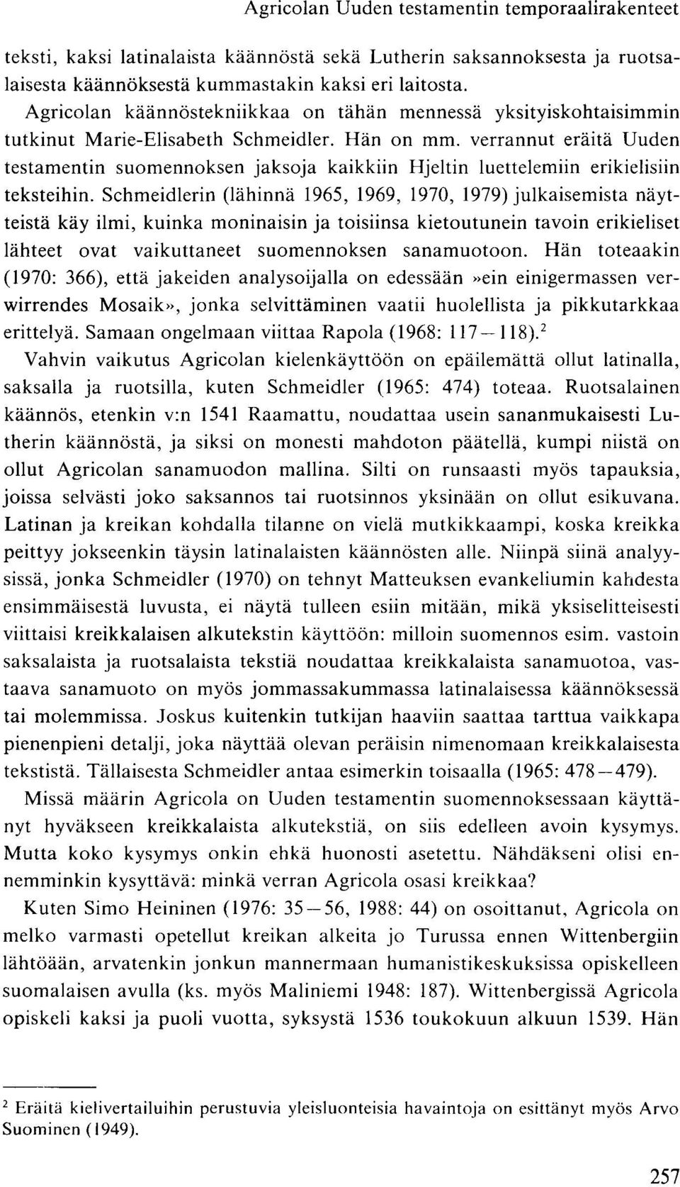 verrannut eräitä Uuden testamentin suomennoksen jaksoja kaikkiin Hjeltin luettelemiin erikielisiin teksteihin.