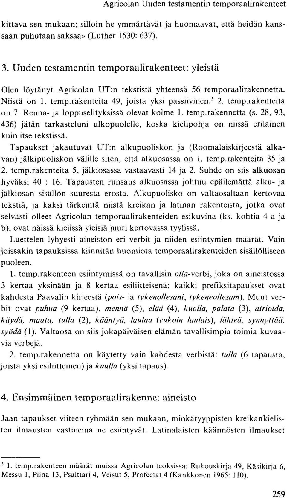 Reuna-ja loppuselityksissä olevat kolme 1. temp.rakennetta (s. 28, 93, 436) jätän tarkasteluni ulkopuolelle, koska kielipohja on niissä erilainen kuin itse tekstissä.