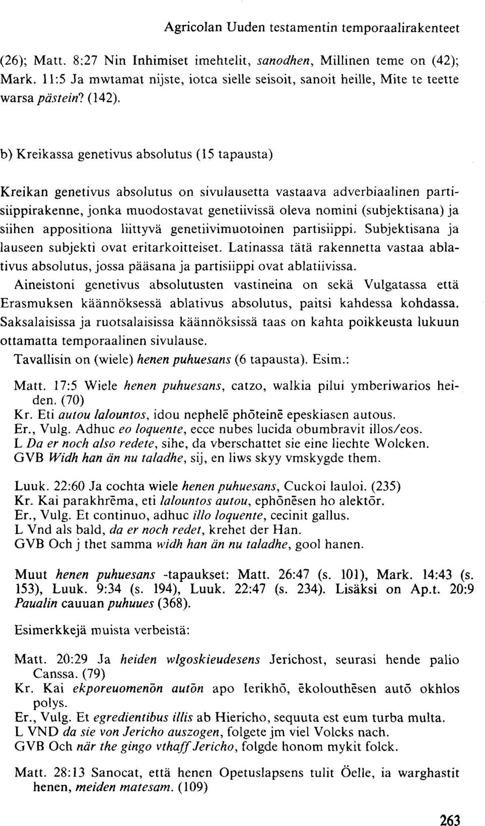 b) Kreikassa genetivus absolutus (15 tapausta) Kreikan genetivus absolutus on sivulausetta vastaava adverbiaalinen partisiippirakenne, jonka muodostavat genetiivissä oleva nomini (subjektisana) ja